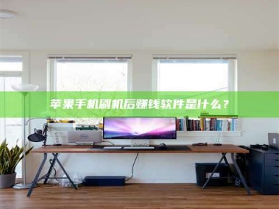 宣威苹果手机刷机后赚钱软件是什么？