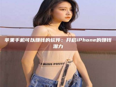 宣威苹果手机可以赚钱的软件：开启iPhone的赚钱潜力